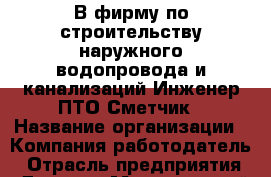 В фирму по строительству наружного водопровода и канализаций Инженер ПТО-Сметчик › Название организации ­ Компания-работодатель › Отрасль предприятия ­ Другое › Минимальный оклад ­ 1 - Все города Работа » Вакансии   . Мурманская обл.,Оленегорск г.